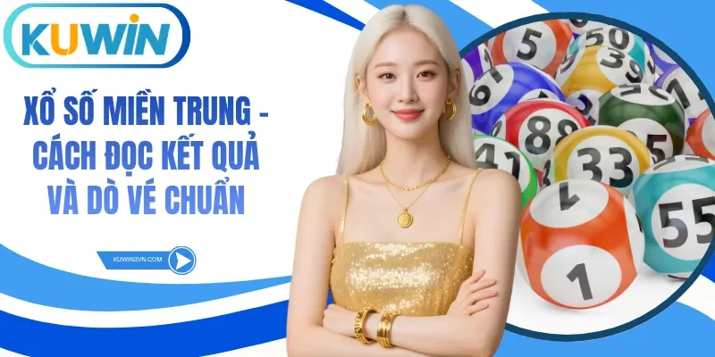 Xổ Số Miền Trung - Cách Đọc Kết Quả Và Dò Vé Chuẩn